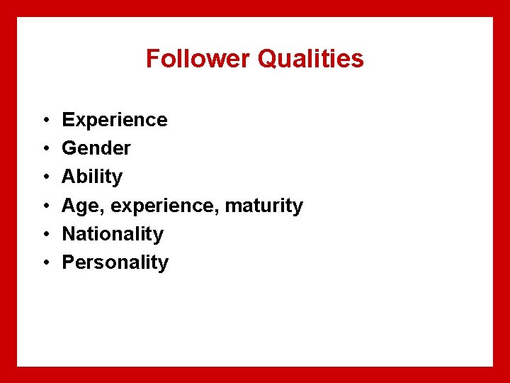 Follower Qualities • • • Experience Gender Ability Age, experience, maturity Nationality Personality Follower Qualities • • • Experience Gender Ability Age, experience, maturity Nationality Personality