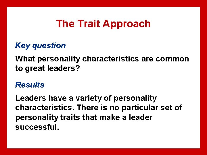 The Trait Approach Key question What personality characteristics are common to great leaders? Results The Trait Approach Key question What personality characteristics are common to great leaders? Results