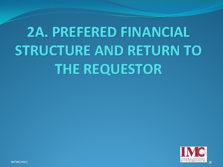 2 A. PREFERED FINANCIAL STRUCTURE AND RETURN TO THE REQUESTOR 10/01/2022 35 