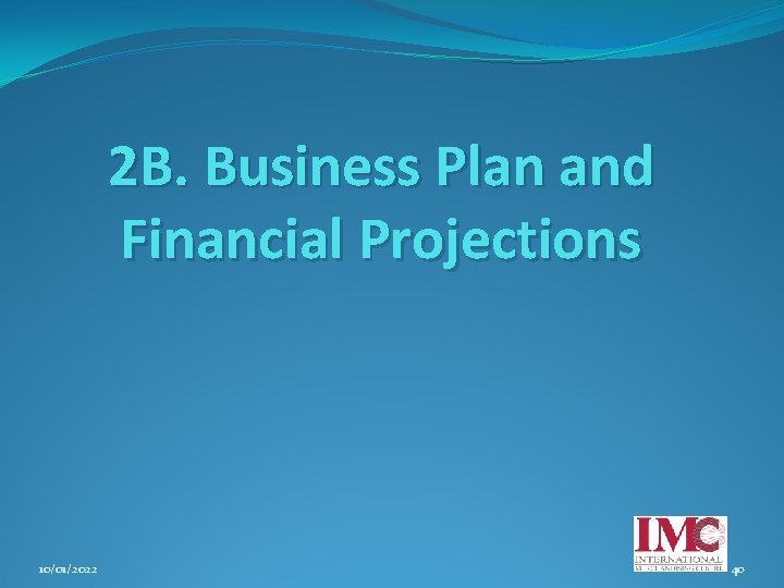 2 B. Business Plan and Financial Projections 10/01/2022 40 
