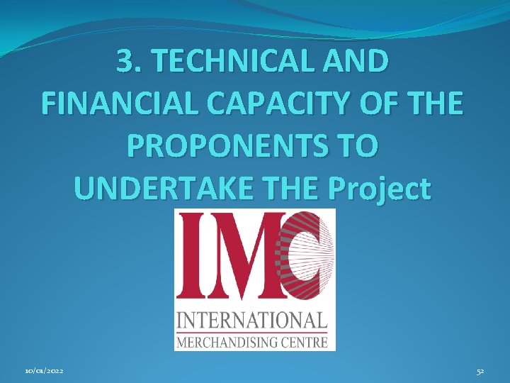 3. TECHNICAL AND FINANCIAL CAPACITY OF THE PROPONENTS TO UNDERTAKE THE Project 10/01/2022 52
