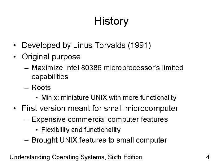 History • Developed by Linus Torvalds (1991) • Original purpose – Maximize Intel 80386