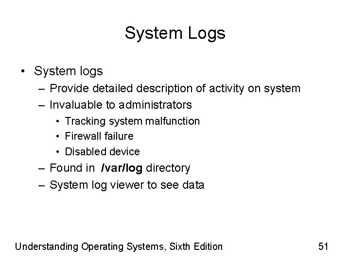 System Logs • System logs – Provide detailed description of activity on system –