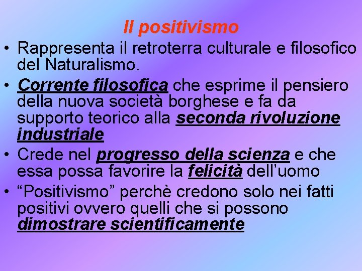 Il positivismo • Rappresenta il retroterra culturale e filosofico del Naturalismo. • Corrente filosofica