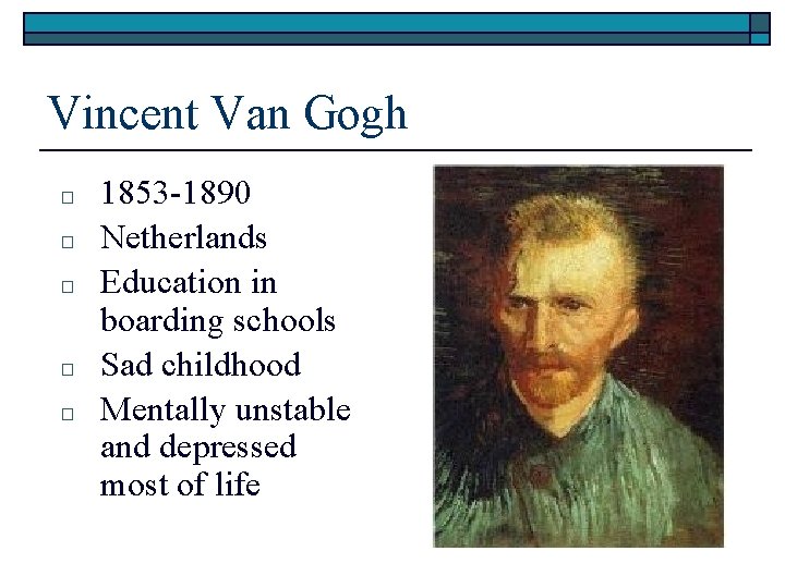 Vincent Van Gogh □ □ □ 1853 -1890 Netherlands Education in boarding schools Sad