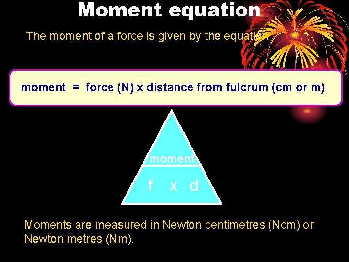 Moment equation The moment of a force is given by the equation: moment =