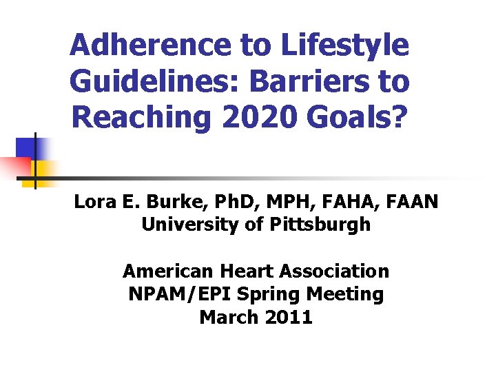 Adherence to Lifestyle Guidelines: Barriers to Reaching 2020 Goals? Lora E. Burke, Ph. D,
