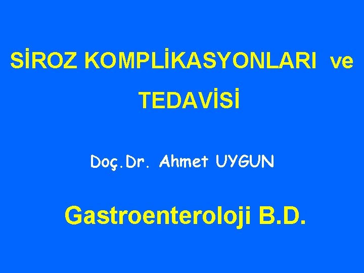 SİROZ KOMPLİKASYONLARI ve TEDAVİSİ Doç. Dr. Ahmet UYGUN Gastroenteroloji B. D. 