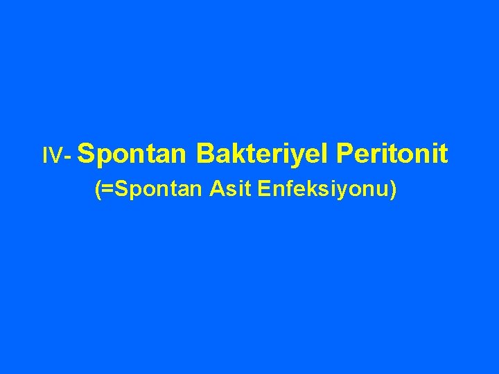 IV- Spontan Bakteriyel Peritonit (=Spontan Asit Enfeksiyonu) 