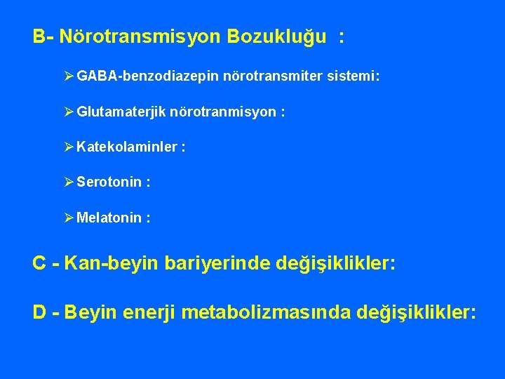 B- Nörotransmisyon Bozukluğu : Ø GABA-benzodiazepin nörotransmiter sistemi: Ø Glutamaterjik nörotranmisyon : Ø Katekolaminler