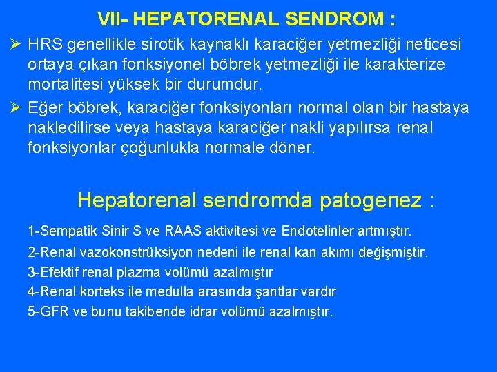 VII- HEPATORENAL SENDROM : Ø HRS genellikle sirotik kaynaklı karaciğer yetmezliği neticesi ortaya çıkan