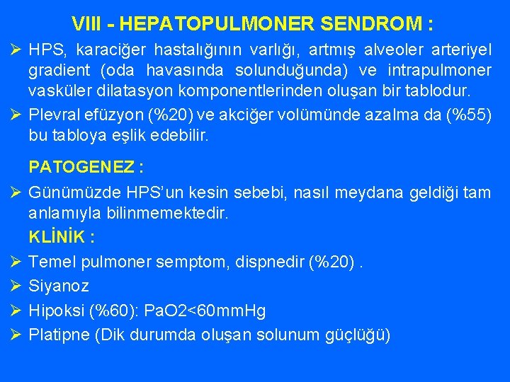 VIII - HEPATOPULMONER SENDROM : Ø HPS, karaciğer hastalığının varlığı, artmış alveoler arteriyel gradient