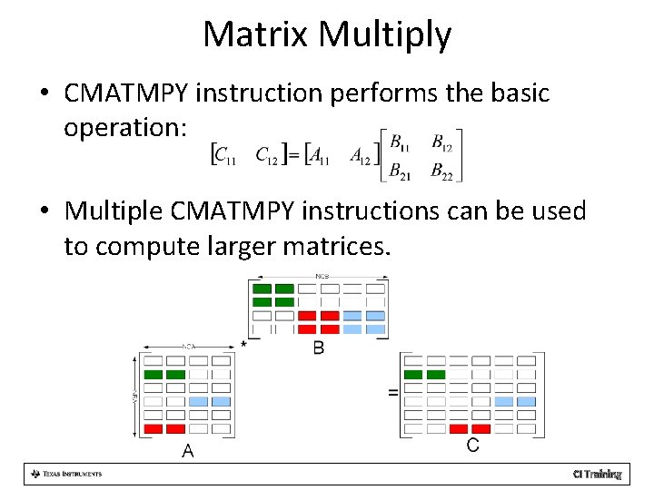 Matrix Multiply • CMATMPY instruction performs the basic operation: • Multiple CMATMPY instructions can