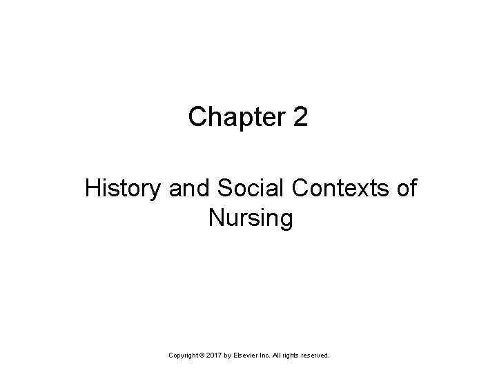 Chapter 2 History and Social Contexts of Nursing Copyright © 2017 by Elsevier Inc.