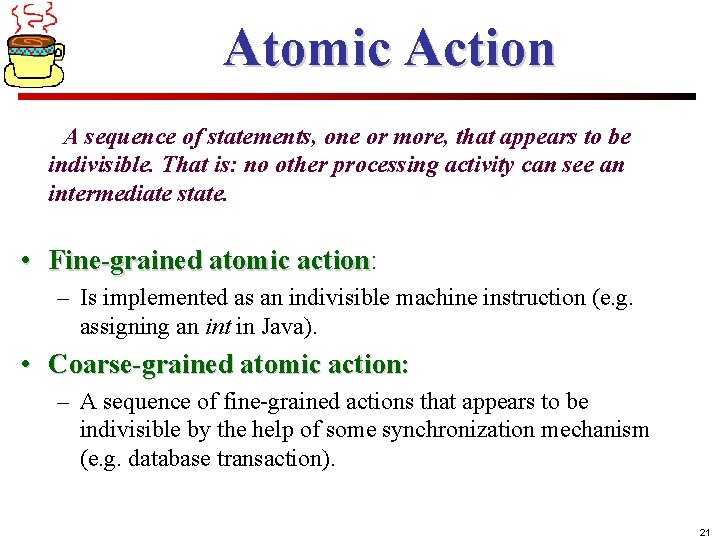 Atomic Action A sequence of statements, one or more, that appears to be indivisible.