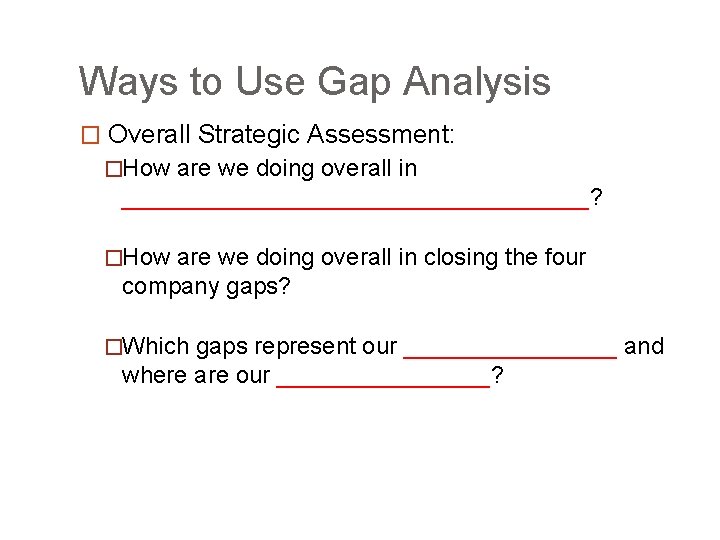 Ways to Use Gap Analysis � Overall Strategic Assessment: �How are we doing overall