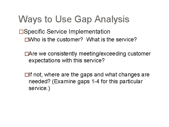 Ways to Use Gap Analysis �Specific Service Implementation �Who is the customer? What is