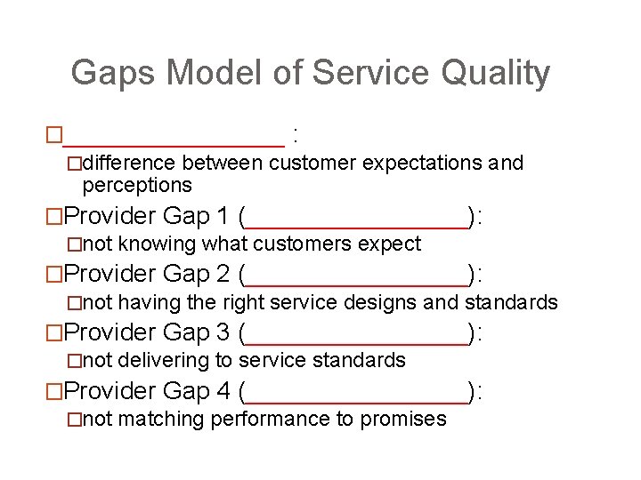 Gaps Model of Service Quality �________ : �difference between customer expectations and perceptions �Provider