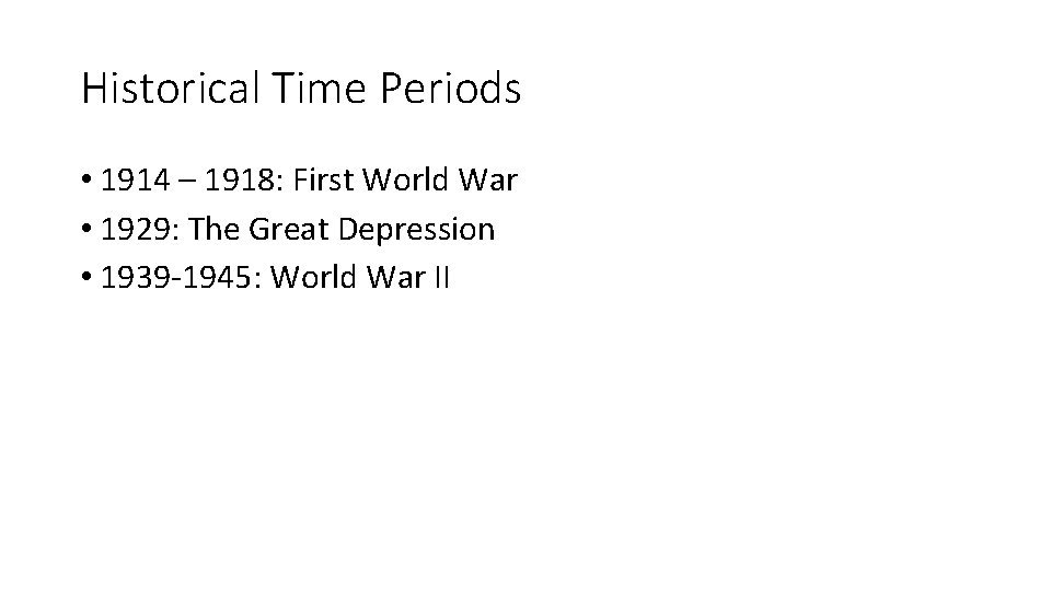 Historical Time Periods • 1914 – 1918: First World War • 1929: The Great