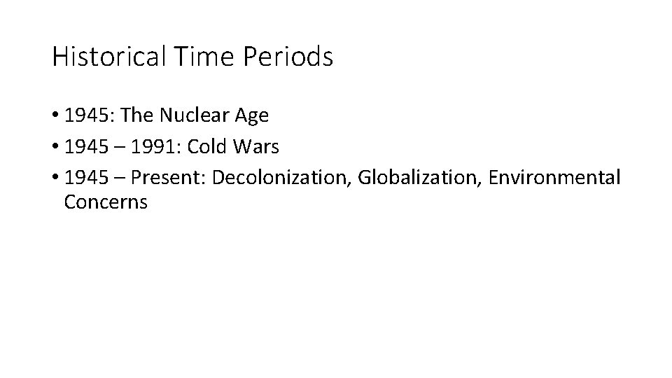 Historical Time Periods • 1945: The Nuclear Age • 1945 – 1991: Cold Wars