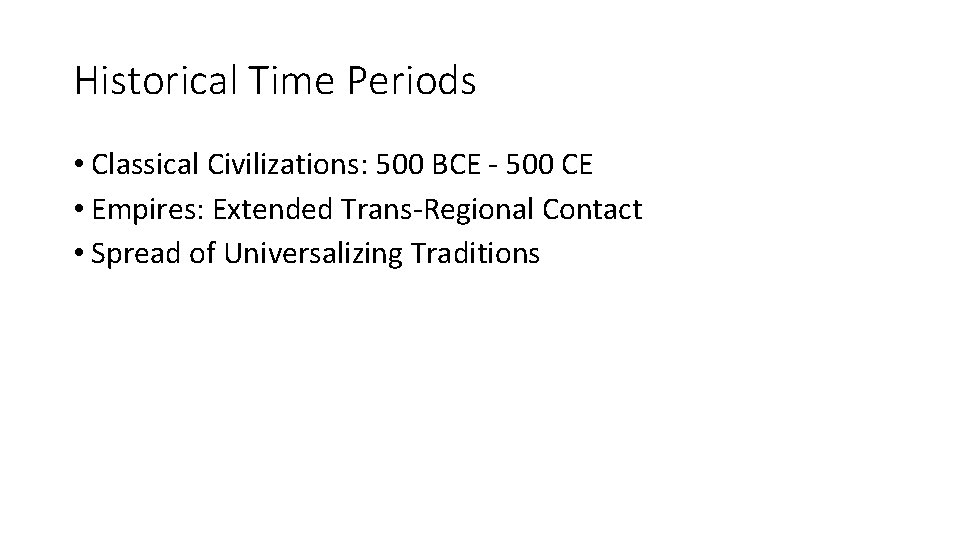 Historical Time Periods • Classical Civilizations: 500 BCE - 500 CE • Empires: Extended