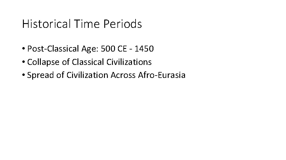 Historical Time Periods • Post-Classical Age: 500 CE - 1450 • Collapse of Classical