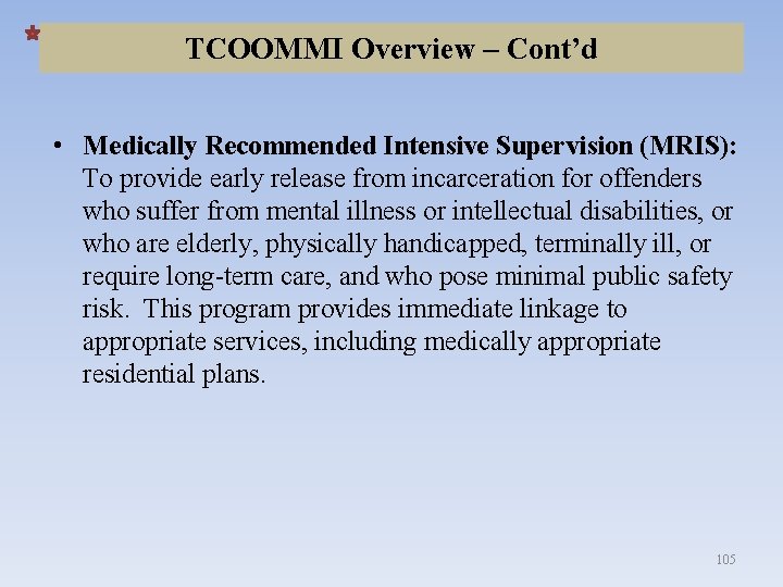 TCOOMMI Overview – Cont’d • Medically Recommended Intensive Supervision (MRIS): To provide early release