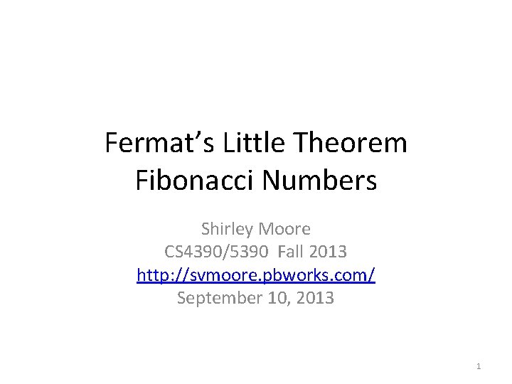 Fermat’s Little Theorem Fibonacci Numbers Shirley Moore CS 4390/5390 Fall 2013 http: //svmoore. pbworks.