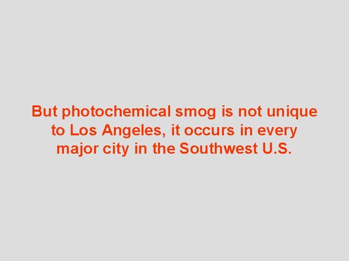 But photochemical smog is not unique to Los Angeles, it occurs in every major