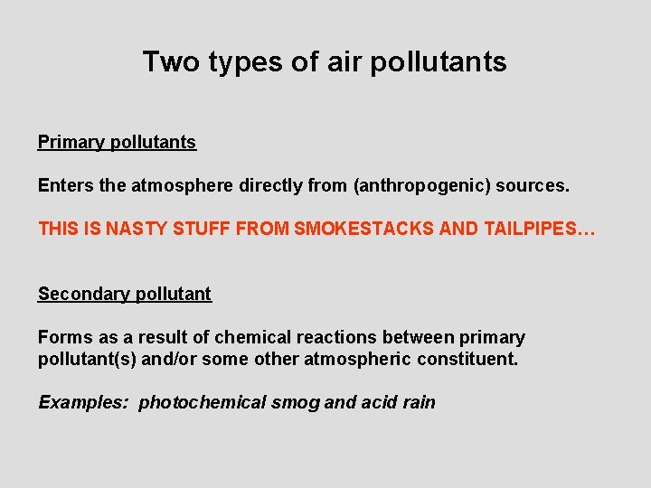 Two types of air pollutants Primary pollutants Enters the atmosphere directly from (anthropogenic) sources.