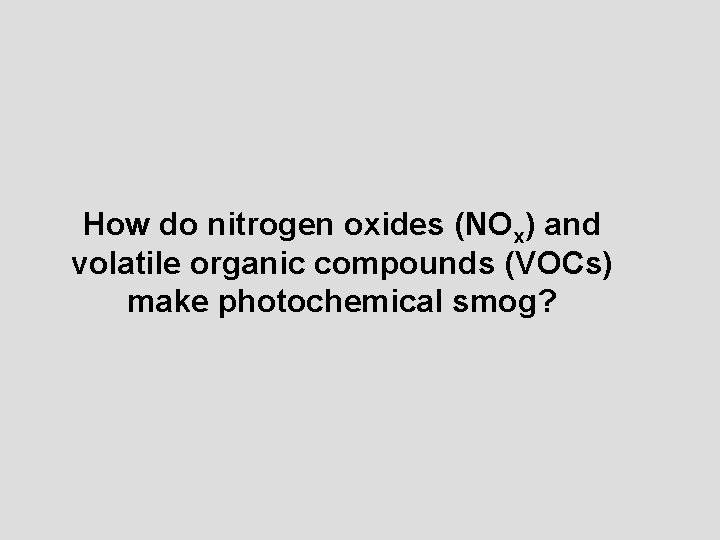 How do nitrogen oxides (NOx) and volatile organic compounds (VOCs) make photochemical smog? 