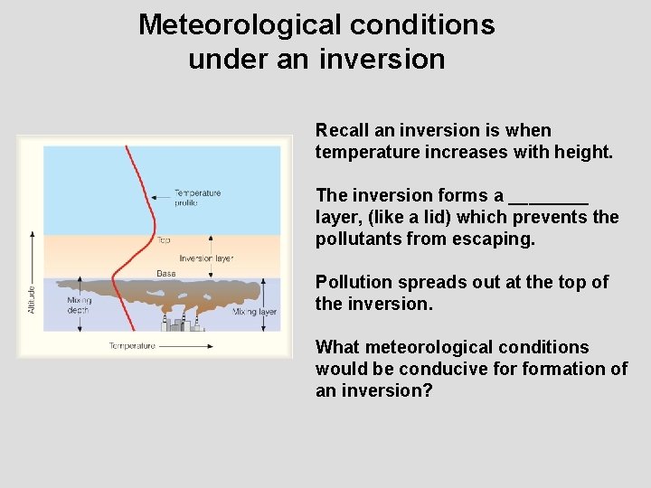 Meteorological conditions under an inversion Recall an inversion is when temperature increases with height.