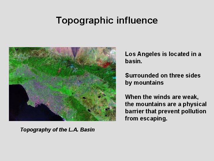 Topographic influence Los Angeles is located in a basin. Surrounded on three sides by