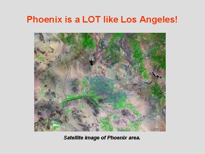 Phoenix is a LOT like Los Angeles! Satellite image of Phoenix area. 