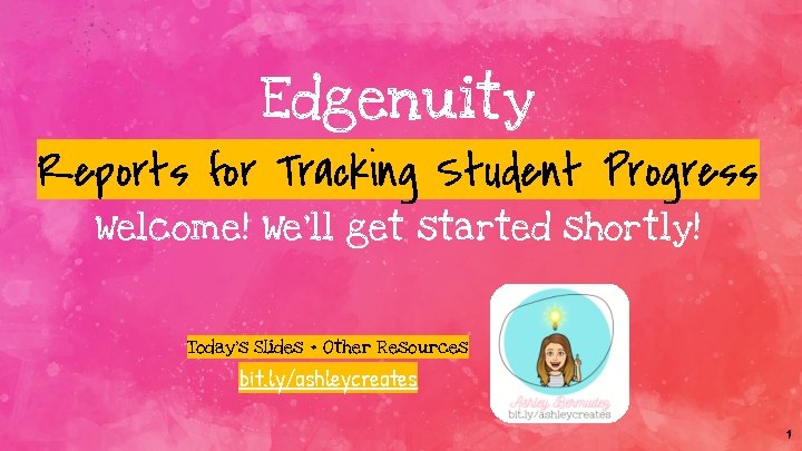 Edgenuity Reports for Tracking Student Progress Welcome! We’ll get started shortly! Today’s Slides +