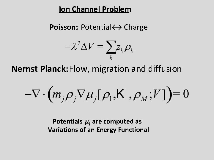 Ion Channel Problem Poisson: Potential↔ Charge Nernst Planck: Flow, migration and diffusion Potentials μj