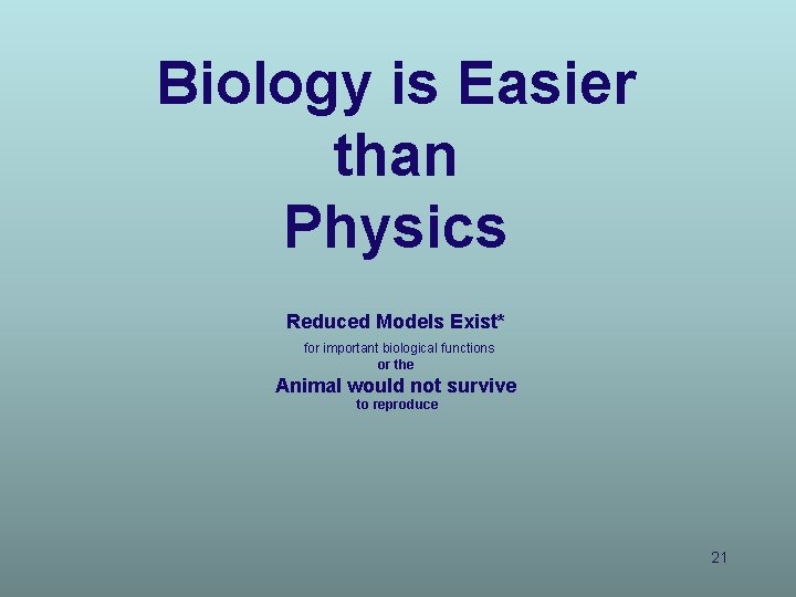 Biology is Easier than Physics Reduced Models Exist* for important biological functions or the