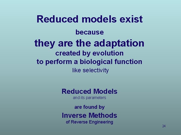 Reduced models exist because they are the adaptation created by evolution to perform a