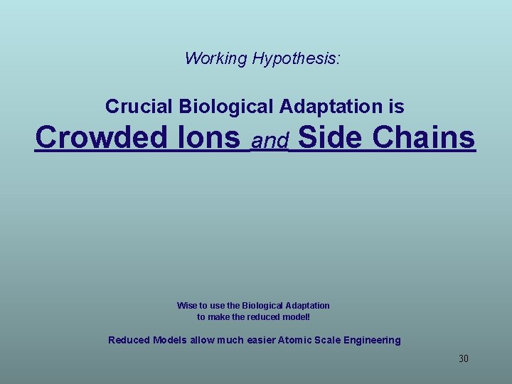 Working Hypothesis: Crucial Biological Adaptation is Crowded Ions and Side Chains Wise to use