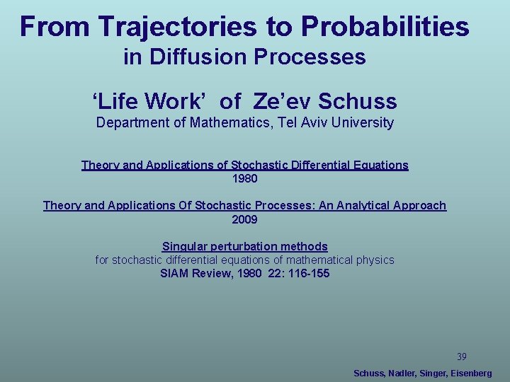 From Trajectories to Probabilities in Diffusion Processes ‘Life Work’ of Ze’ev Schuss Department of
