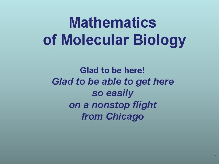 Mathematics of Molecular Biology Glad to be here! Glad to be able to get