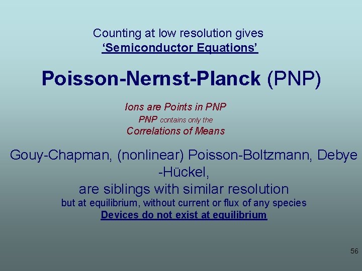 Counting at low resolution gives ‘Semiconductor Equations’ Poisson-Nernst-Planck (PNP) Ions are Points in PNP