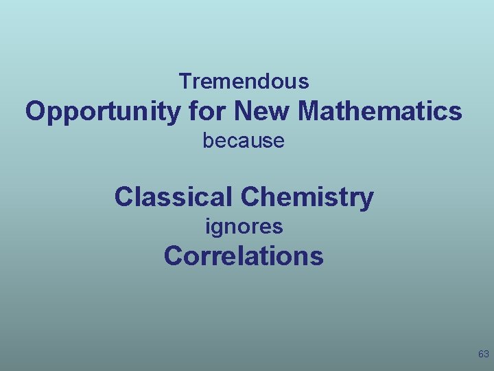 Tremendous Opportunity for New Mathematics because Classical Chemistry ignores Correlations 63 