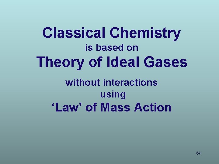 Classical Chemistry is based on Theory of Ideal Gases without interactions using ‘Law’ of