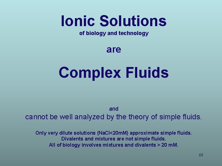 Ionic Solutions of biology and technology are Complex Fluids and cannot be well analyzed