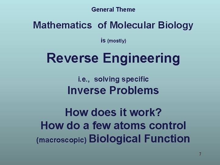 General Theme Mathematics of Molecular Biology is (mostly) Reverse Engineering i. e. , solving