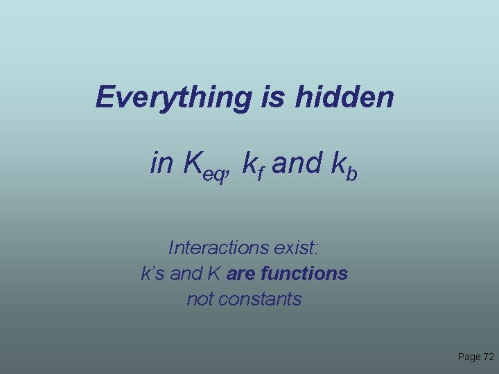 Everything is hidden in Keq, kf and kb Interactions exist: k’s and K are