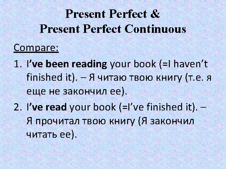 Present Perfect & Present Perfect Continuous Compare: 1. I’ve been reading your book (=I