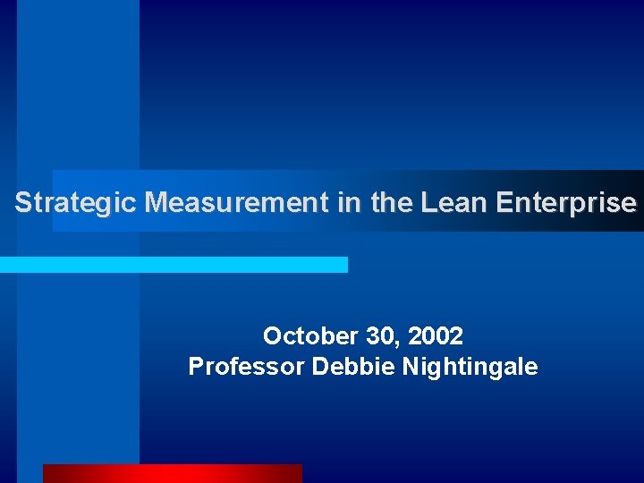 Strategic Measurement in the Lean Enterprise October 30, 2002 Professor Debbie Nightingale 