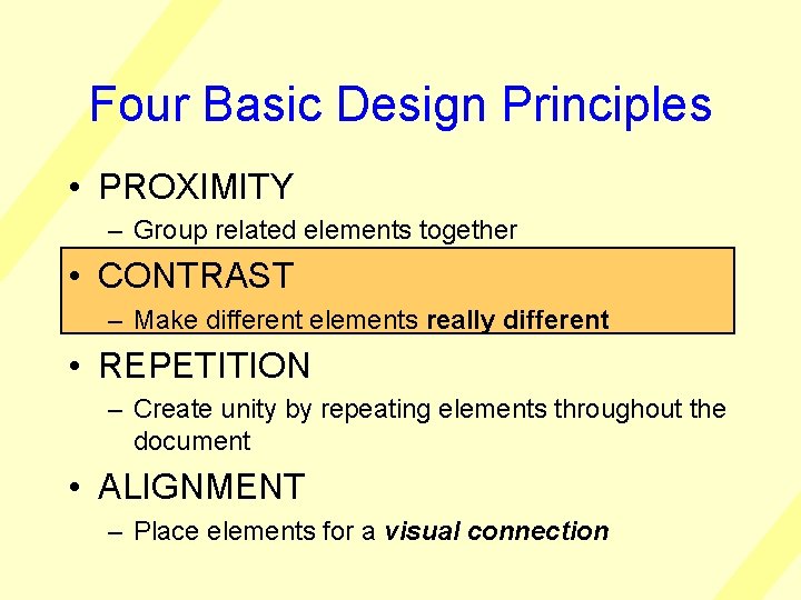 Four Basic Design Principles • PROXIMITY – Group related elements together • CONTRAST –